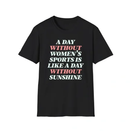 A Day Without Women's Sports Is Like A Day Without Sunshine Shirt