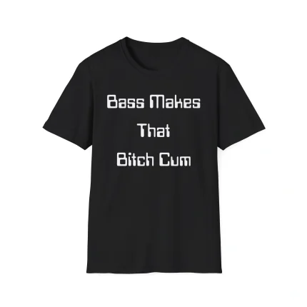Bass Makes That Bitch Cum Shirt