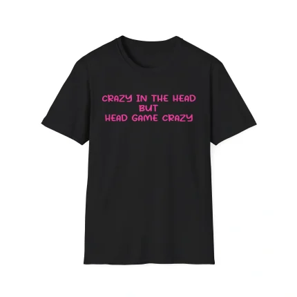Crazy in the Head but Head Game Crazy Shirt
