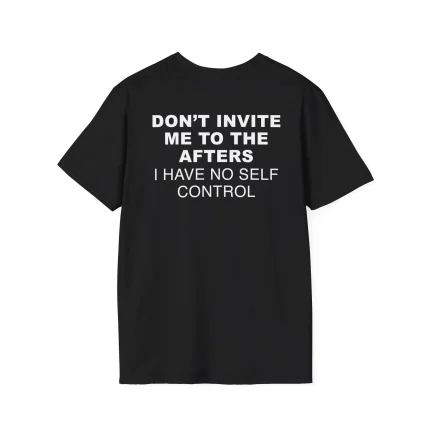 Do Not Invite Me To Afters I Have No Self Control Shirt
