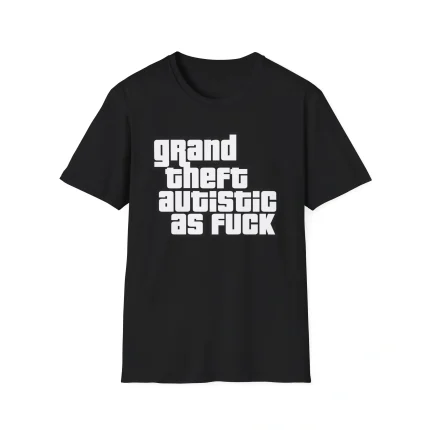 Grand Theft Autistic As Fuck Shirt