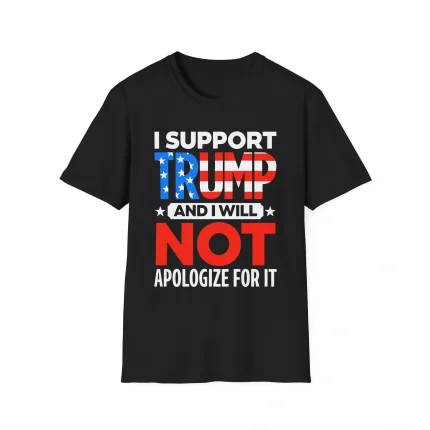 I Support Trump And I Will Not Apologize Shirt