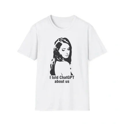 I Told ChatGPT About Us Shirt