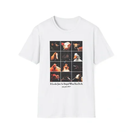 It Looks Just As Stupid When You Do It Shirt