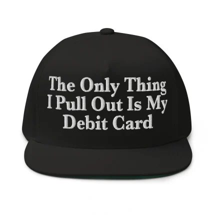 The Only Thing I Pull Out Is My Debit Card Hat